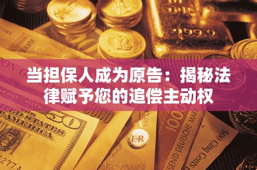 北京当担保人成为原告：揭秘法律赋予您的追偿主动权
