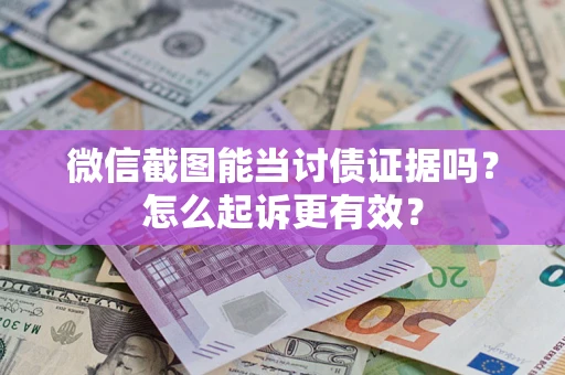 北京微信截图能当讨债证据吗？怎么起诉更有效？