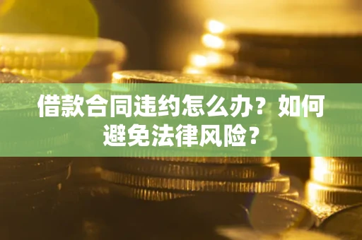 北京借款合同违约怎么办？如何避免法律风险？