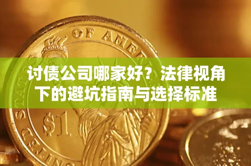 北京讨债公司哪家好？法律视角下的避坑指南与选择标准