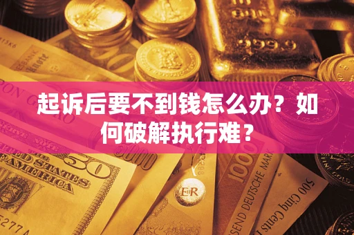 北京起诉后要不到钱怎么办？如何破解执行难？