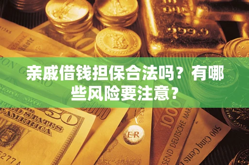 北京亲戚借钱担保合法吗？有哪些风险要注意？