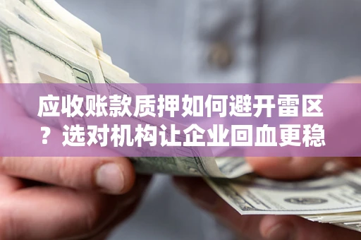 北京应收账款质押如何避开雷区？选对机构让企业回血更稳
