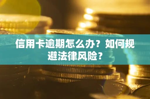 北京信用卡逾期怎么办？如何规避法律风险？