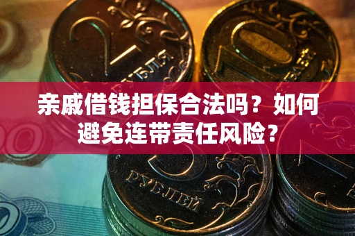 北京亲戚借钱担保合法吗？如何避免连带责任风险？