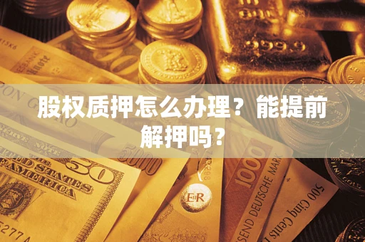 北京股权质押怎么办理？能提前解押吗？