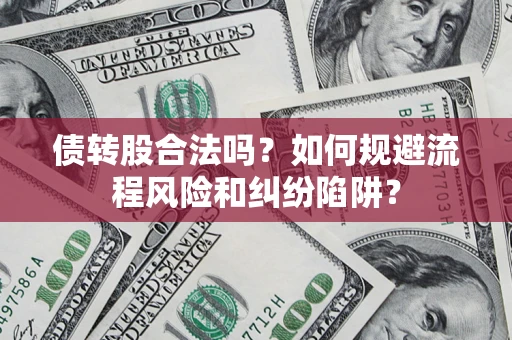北京债转股合法吗？如何规避流程风险和纠纷陷阱？